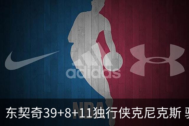 东契奇39+8+11独行侠克尼克斯 骑士剪网8连胜